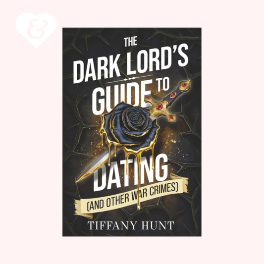 The Dark Lord's Guide to Dating (and Other War Crimes) by Tiffany Hunt – Guides to Villainy and Love
