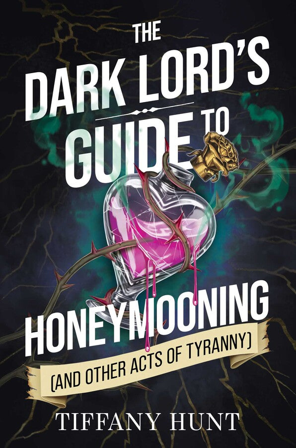 Book cover of 'The Dark Lord's Guide to Honeymooning and Other Acts of Tyranny' by Tiffany Hunt with a heart and thorns design.